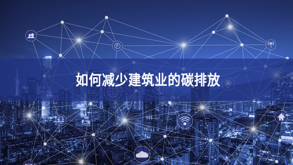 如何減少建筑業的碳排放