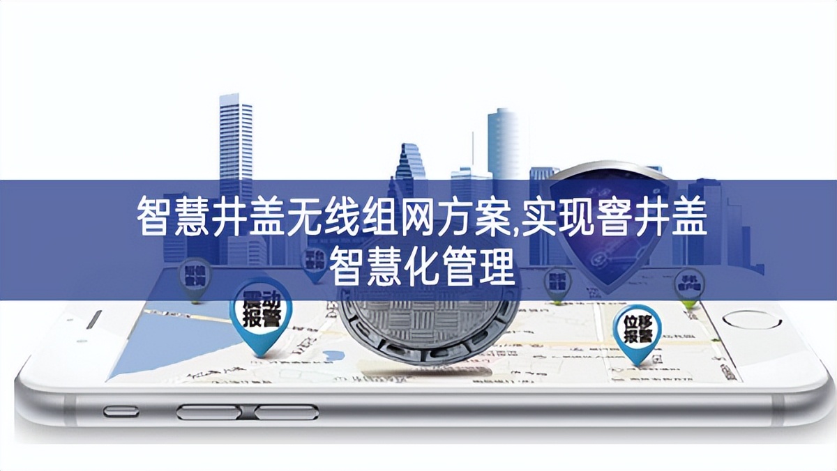 智慧井蓋無線組網方案,實現窨井蓋智慧化管理 智慧井蓋無線組網方案,實現窨井蓋智慧化管理