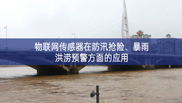物聯網傳感器在防汛搶險、暴雨洪澇預警方面的應用