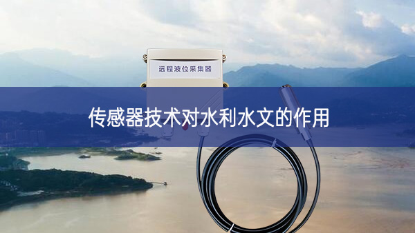 傳感器技術對水利水文的作用 傳感器技術對水利水文的作用