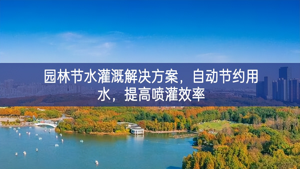 園林節水灌溉解決方案，自動節約用水，提高噴灌效率