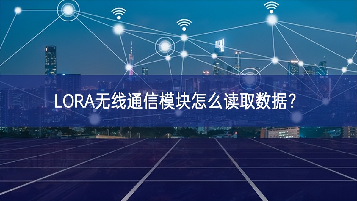 LORA無線通信模塊怎么讀取數(shù)據(jù)? LORA無線通信模塊怎么讀取數(shù)據(jù)?