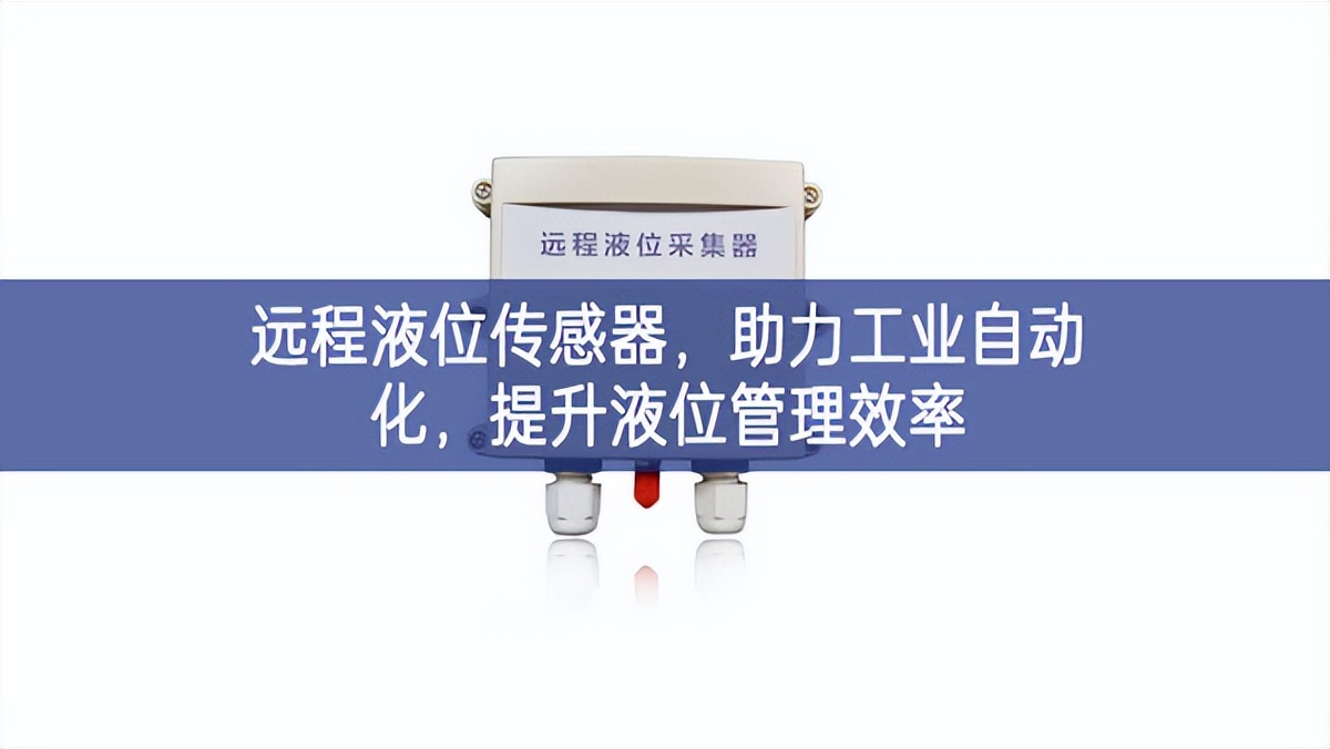 遠程液位傳感器,助力工業自動化,提升液位管理效率 遠程液位傳感器,助力工業自動化,提升液位管理效率