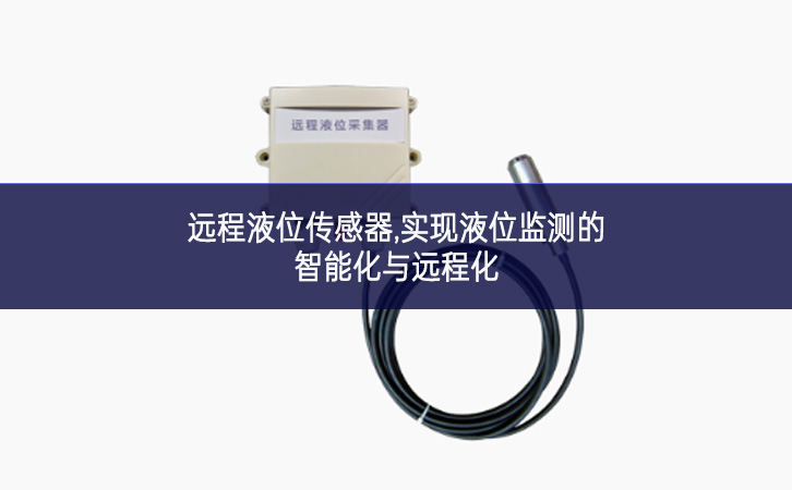 遠程液位傳感器,實現液位監測的智能化與遠程化 遠程液位傳感器,實現液位監測的智能化與遠程化