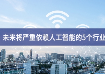 未來將嚴重依賴人工智能的5個行業