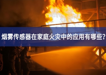 煙霧傳感器在家庭火災中的應用有哪些？