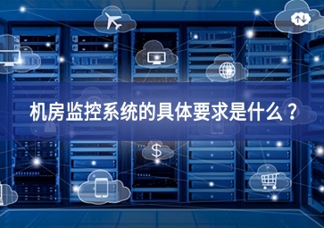 機房監控系統的具體要求是什么 ？