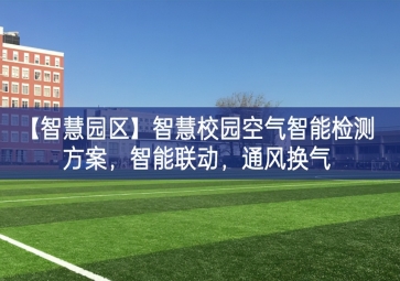 「智慧園區(qū)」智慧校園空氣智能檢測(cè)方案，智能聯(lián)動(dòng)，通風(fēng)換氣