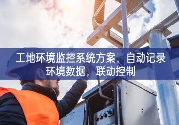「智慧工地」工地環(huán)境監(jiān)控系統(tǒng)方案，自動(dòng)記錄環(huán)境數(shù)據(jù)，聯(lián)動(dòng)控制