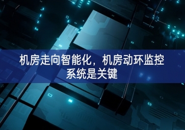 機房走向智能化，機房動環監控系統是關鍵