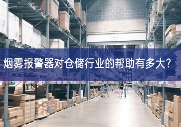 煙霧報警器對倉儲行業的幫助有多大？