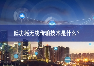 低功耗無線傳輸技術是什么？
