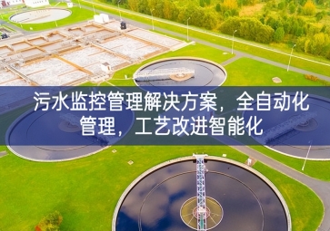 「智慧水利」污水監(jiān)控管理解決方案，全自動(dòng)化管理，工藝改進(jìn)智能化