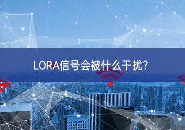 LORA信號(hào)會(huì)被什么干擾？