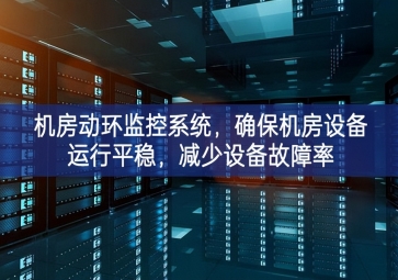 機(jī)房動(dòng)環(huán)監(jiān)控系統(tǒng)，確保機(jī)房設(shè)備運(yùn)行平穩(wěn)，減少設(shè)備故障率