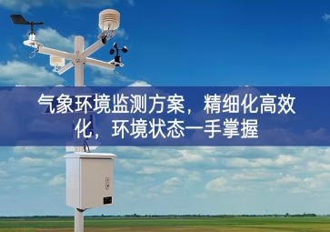 「智慧農(nóng)業(yè)」氣象環(huán)境監(jiān)測方案，精細(xì)化高效化，環(huán)境狀態(tài)一手掌握