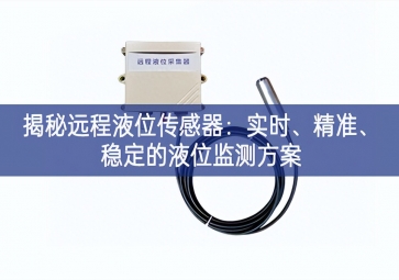 揭秘遠(yuǎn)程液位傳感器：實(shí)時(shí)、精準(zhǔn)、穩(wěn)定的液位監(jiān)測(cè)方案