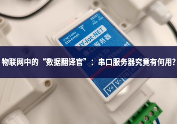 物聯(lián)網(wǎng)中的“數(shù)據(jù)翻譯官”：串口服務(wù)器究竟有何用?